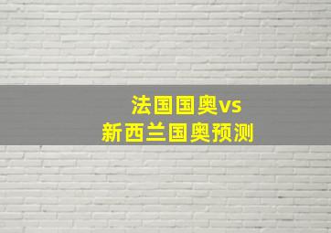 法国国奥vs新西兰国奥预测