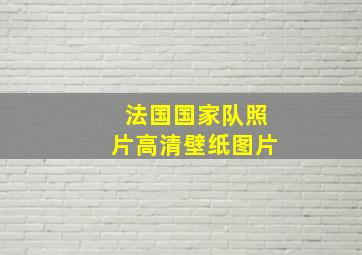 法国国家队照片高清壁纸图片