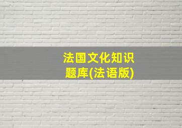 法国文化知识题库(法语版)