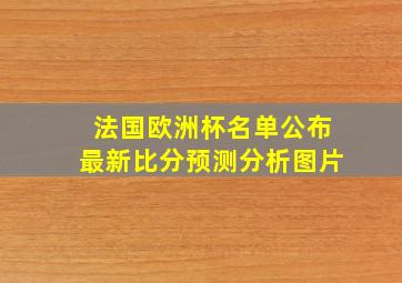 法国欧洲杯名单公布最新比分预测分析图片