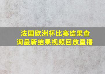 法国欧洲杯比赛结果查询最新结果视频回放直播