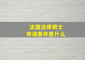 法国法律硕士申请条件是什么