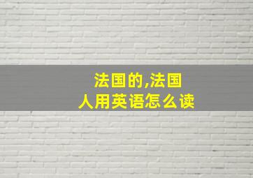 法国的,法国人用英语怎么读