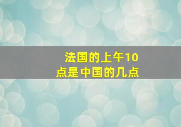 法国的上午10点是中国的几点