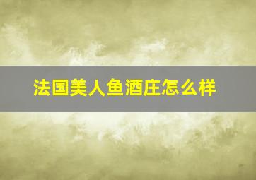 法国美人鱼酒庄怎么样