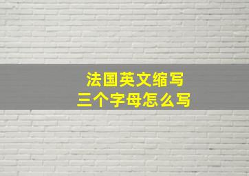 法国英文缩写三个字母怎么写