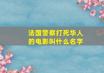 法国警察打死华人的电影叫什么名字