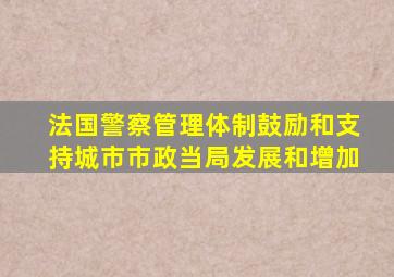 法国警察管理体制鼓励和支持城市市政当局发展和增加