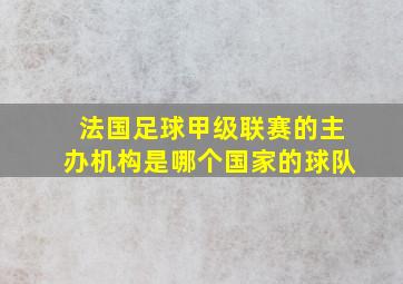 法国足球甲级联赛的主办机构是哪个国家的球队