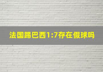 法国踢巴西1:7存在假球吗