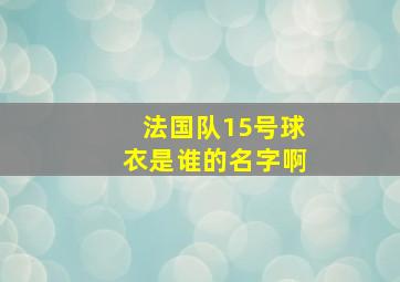 法国队15号球衣是谁的名字啊