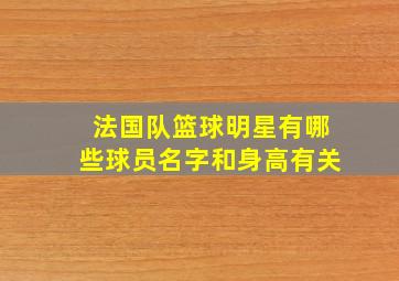 法国队篮球明星有哪些球员名字和身高有关