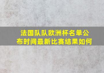 法国队队欧洲杯名单公布时间最新比赛结果如何