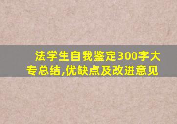 法学生自我鉴定300字大专总结,优缺点及改进意见