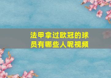 法甲拿过欧冠的球员有哪些人呢视频