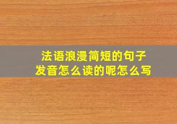 法语浪漫简短的句子发音怎么读的呢怎么写