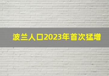 波兰人口2023年首次猛增