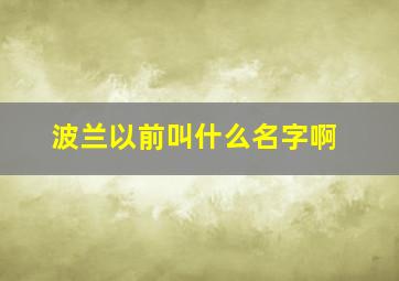 波兰以前叫什么名字啊