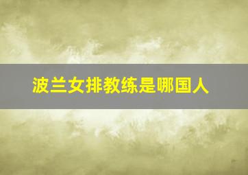 波兰女排教练是哪国人