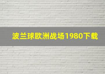 波兰球欧洲战场1980下载