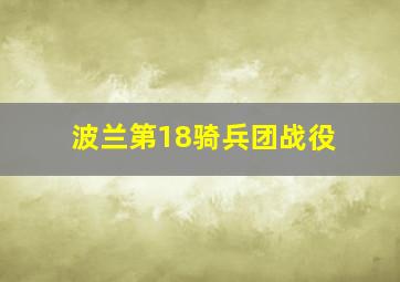 波兰第18骑兵团战役