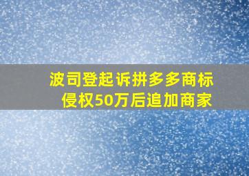 波司登起诉拼多多商标侵权50万后追加商家