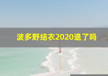 波多野结衣2020退了吗