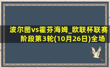 波尔图vs霍芬海姆_欧联杯联赛阶段第3轮(10月26日)全场集锦