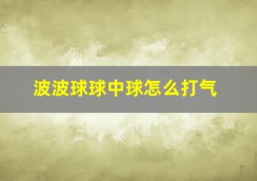 波波球球中球怎么打气