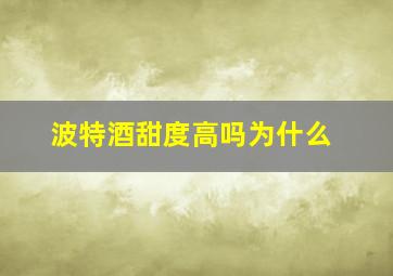 波特酒甜度高吗为什么