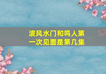 波风水门和鸣人第一次见面是第几集