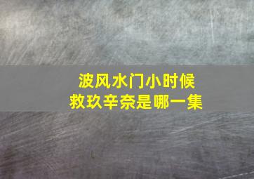 波风水门小时候救玖辛奈是哪一集