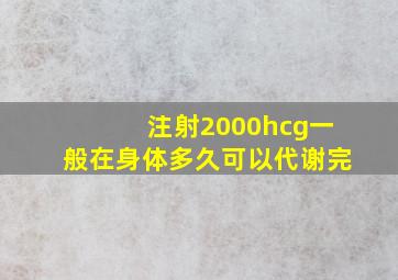 注射2000hcg一般在身体多久可以代谢完