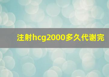 注射hcg2000多久代谢完