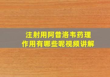 注射用阿昔洛韦药理作用有哪些呢视频讲解