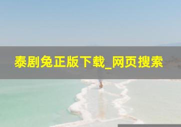 泰剧兔正版下载_网页搜索