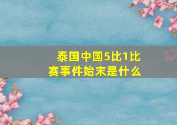 泰国中国5比1比赛事件始末是什么