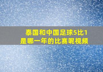 泰国和中国足球5比1是哪一年的比赛呢视频