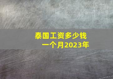 泰国工资多少钱一个月2023年