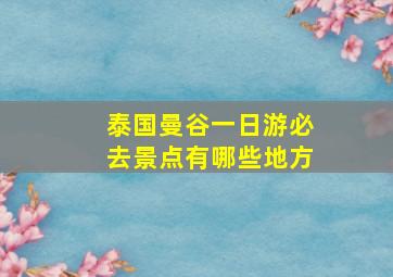 泰国曼谷一日游必去景点有哪些地方