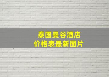 泰国曼谷酒店价格表最新图片