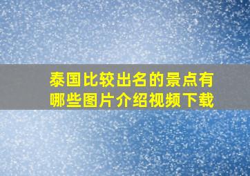 泰国比较出名的景点有哪些图片介绍视频下载