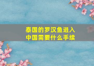 泰国的罗汉鱼进入中国需要什么手续