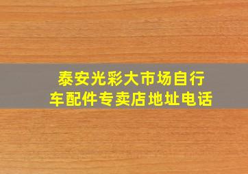 泰安光彩大市场自行车配件专卖店地址电话