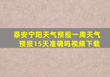 泰安宁阳天气预报一周天气预报15天准确吗视频下载