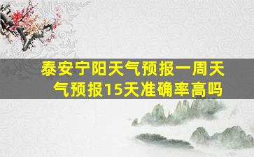 泰安宁阳天气预报一周天气预报15天准确率高吗