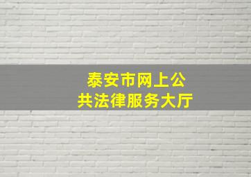 泰安市网上公共法律服务大厅