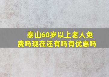 泰山60岁以上老人免费吗现在还有吗有优惠吗