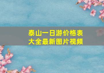 泰山一日游价格表大全最新图片视频