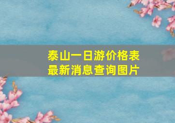 泰山一日游价格表最新消息查询图片